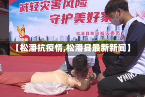 【松潘抗疫情,松潘县最新新闻】