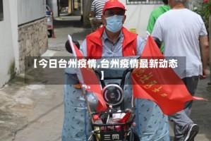 【今日台州疫情,台州疫情最新动态】