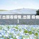 【出国看疫情,出国 疫情】