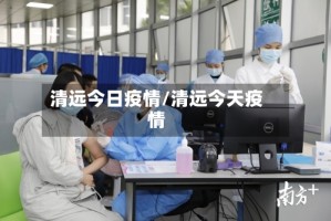 清远今日疫情/清远今天疫情