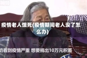 疫情老人饿死(疫情期间老人没了怎么办)