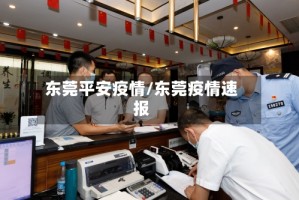 东莞平安疫情/东莞疫情速报