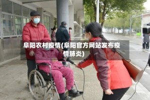 阜阳农村疫情(阜阳官方网站发布疫情肺炎)
