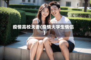 疫情高校夫妻(疫情大学生情侣)