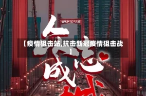 【疫情狙击站,抗击新冠疫情狙击战】