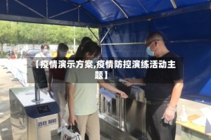 【疫情演示方案,疫情防控演练活动主题】