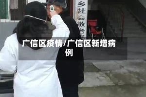 广信区疫情/广信区新增病例