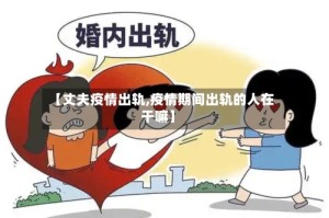 【丈夫疫情出轨,疫情期间出轨的人在干嘛】
