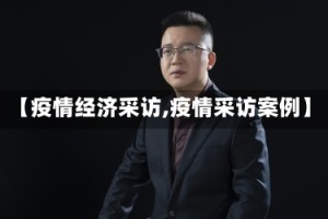 【疫情经济采访,疫情采访案例】
