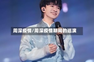 周深疫情/周深疫情期间的巡演