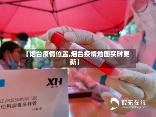 【烟台疫情位置,烟台疫情地图实时更新】-第2张图片