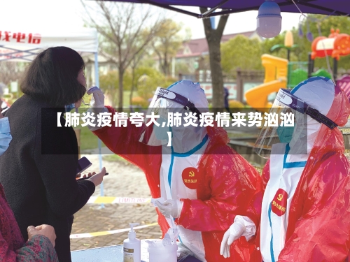 【肺炎疫情夸大,肺炎疫情来势汹汹】-第3张图片