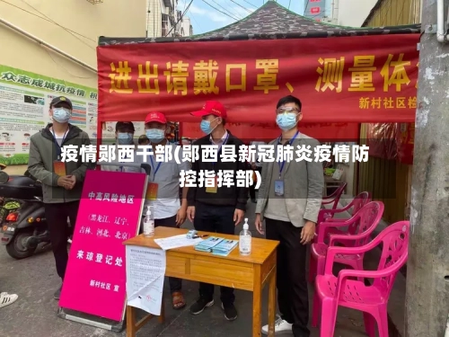 疫情郧西干部(郧西县新冠肺炎疫情防控指挥部)-第1张图片