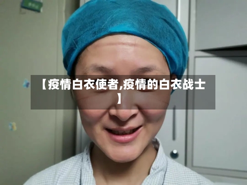 【疫情白衣使者,疫情的白衣战士】-第1张图片