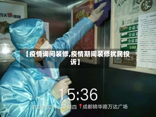 【疫情询问装修,疫情期间装修扰民投诉】-第1张图片