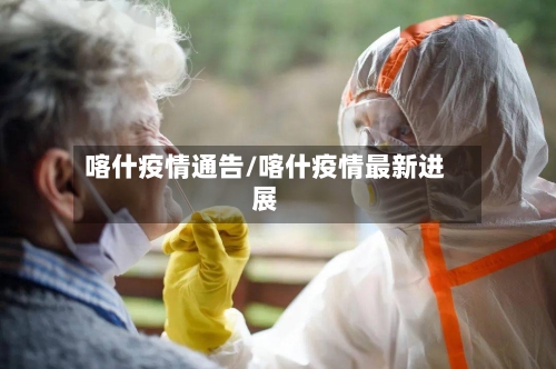 喀什疫情通告/喀什疫情最新进展-第2张图片