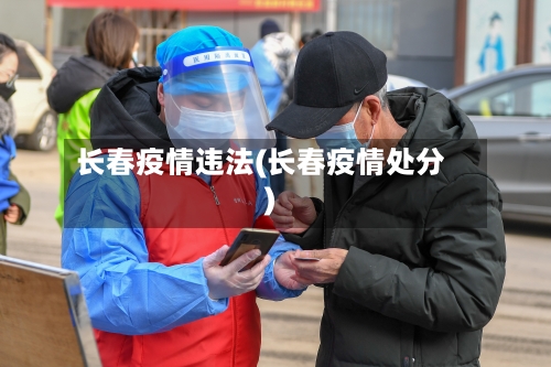 长春疫情违法(长春疫情处分)-第3张图片