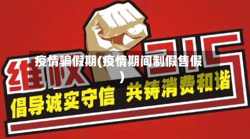 疫情骗假期(疫情期间制假售假)-第3张图片