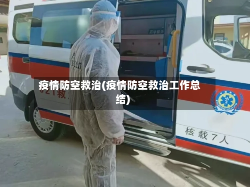 疫情防空救治(疫情防空救治工作总结)-第2张图片