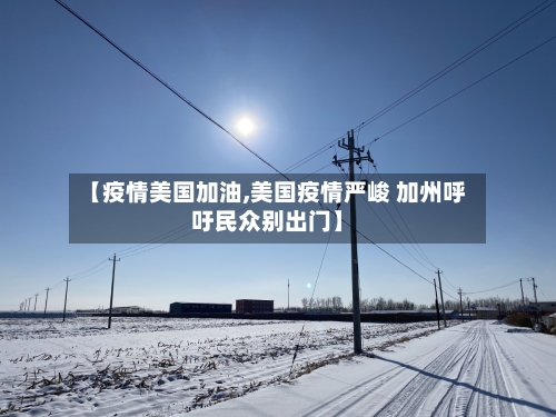 【疫情美国加油,美国疫情严峻 加州呼吁民众别出门】-第1张图片
