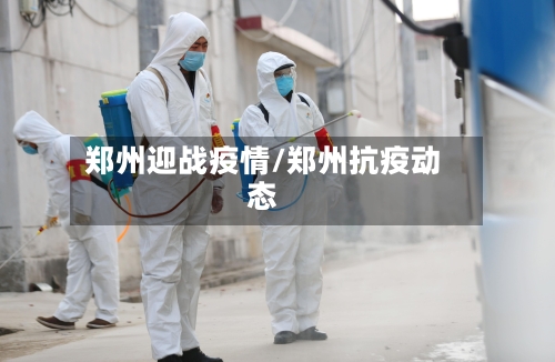 郑州迎战疫情/郑州抗疫动态-第3张图片