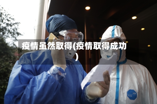 疫情虽然取得(疫情取得成功)-第2张图片