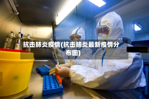 抗击肺炎疫情(抗击肺炎最新疫情分布图)-第1张图片