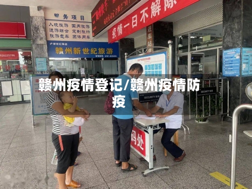 赣州疫情登记/赣州疫情防疫-第3张图片