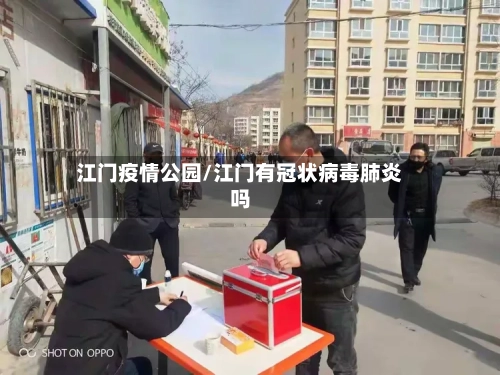 江门疫情公园/江门有冠状病毒肺炎吗-第1张图片