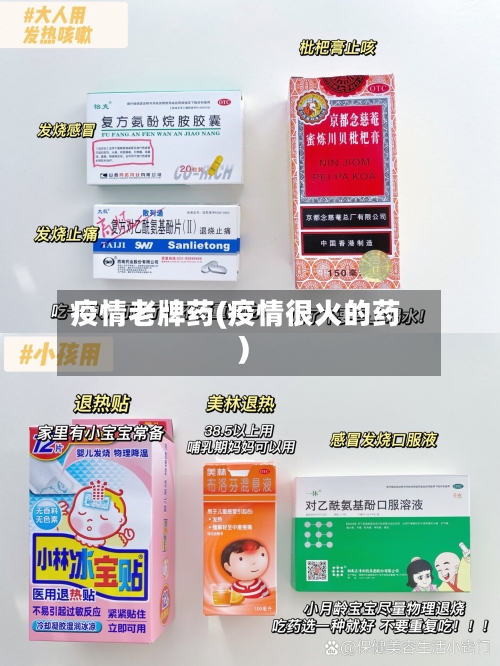 疫情老牌药(疫情很火的药)-第1张图片