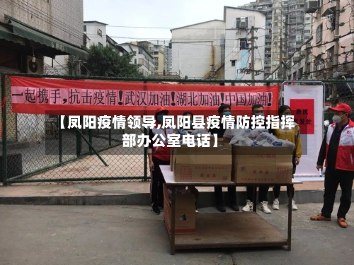 【凤阳疫情领导,凤阳县疫情防控指挥部办公室电话】-第1张图片