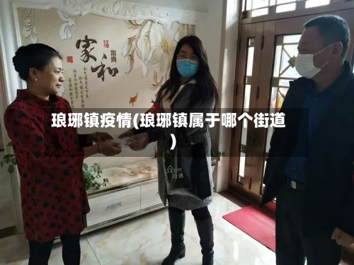 琅琊镇疫情(琅琊镇属于哪个街道)-第2张图片