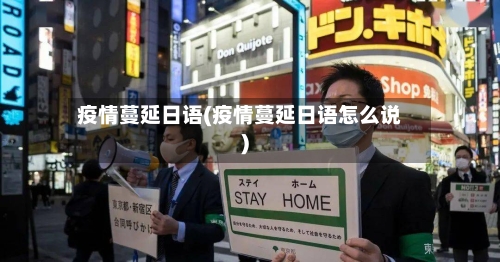疫情蔓延日语(疫情蔓延日语怎么说)-第1张图片