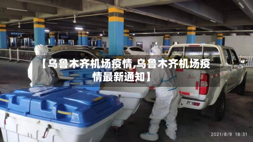 【乌鲁木齐机场疫情,乌鲁木齐机场疫情最新通知】-第1张图片