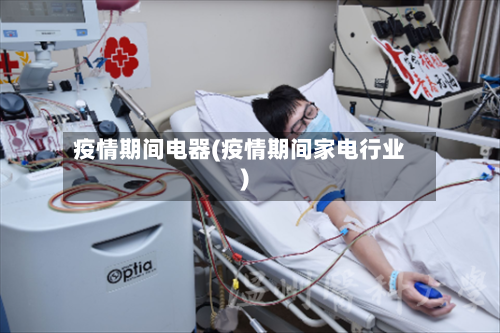 疫情期间电器(疫情期间家电行业)-第2张图片