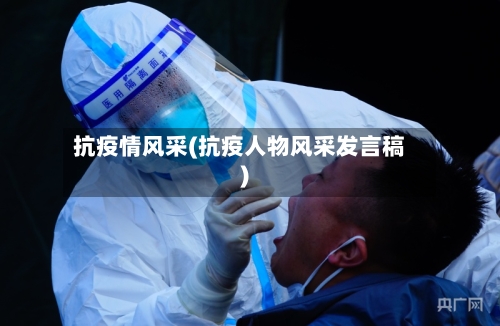 抗疫情风采(抗疫人物风采发言稿)-第1张图片