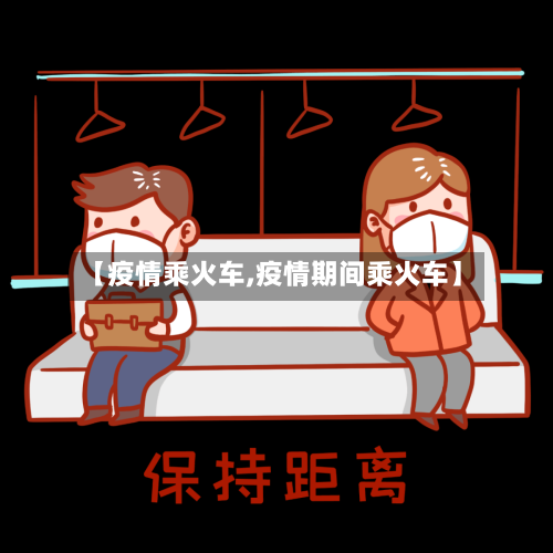 【疫情乘火车,疫情期间乘火车】-第1张图片