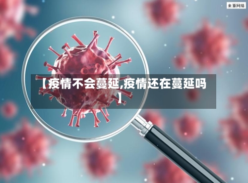 【疫情不会蔓延,疫情还在蔓延吗】-第1张图片
