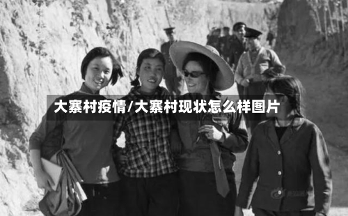 大寨村疫情/大寨村现状怎么样图片-第1张图片
