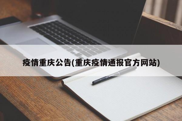 疫情重庆公告(重庆疫情通报官方网站)